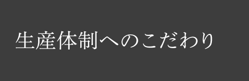 生産体制へのこだわり