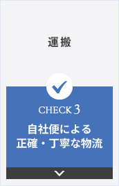 運搬 CHECK3 自社便による正確・丁寧な物流