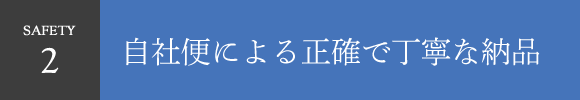 safety2 自社便による正確で丁寧な納品