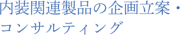 内装関連製品の企画立案・コンサルティング